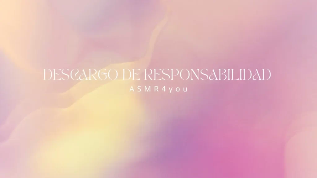 Descargo de Responsabilidad ASMR4you